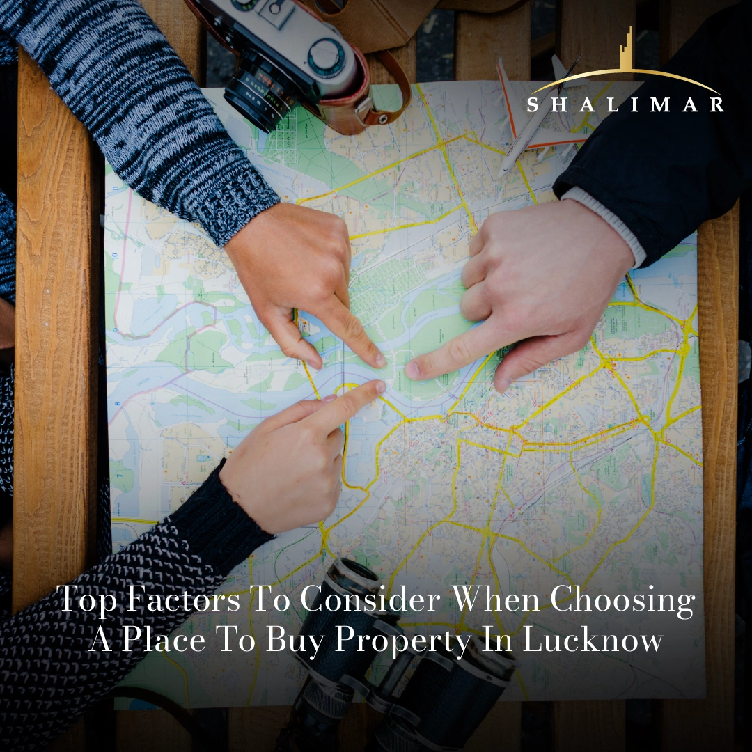 TOP FACTORS TO CONSIDER WHEN CHOOSING A PLACE TO BUY PROPERTY IN LUCKNOW